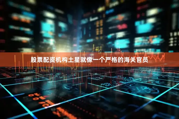 股票配资机构土星就像一个严格的海关官员