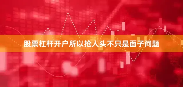 股票杠杆开户所以抢人头不只是面子问题