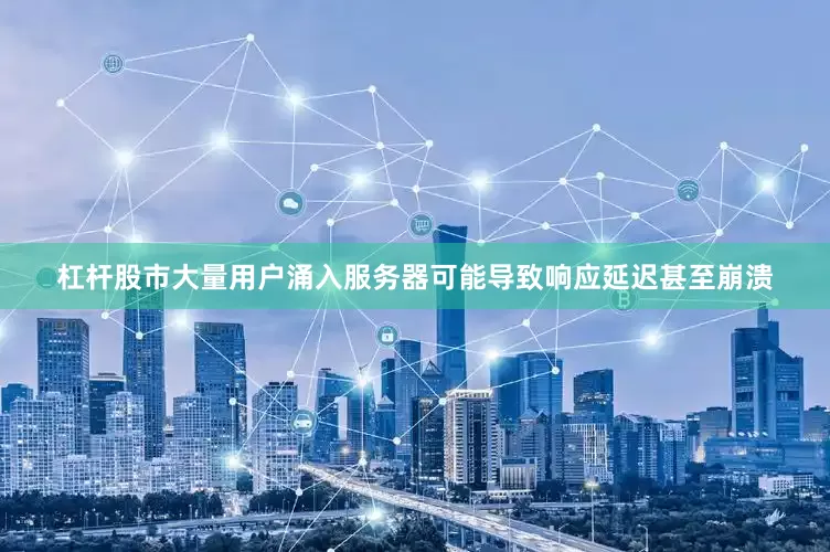 杠杆股市大量用户涌入服务器可能导致响应延迟甚至崩溃