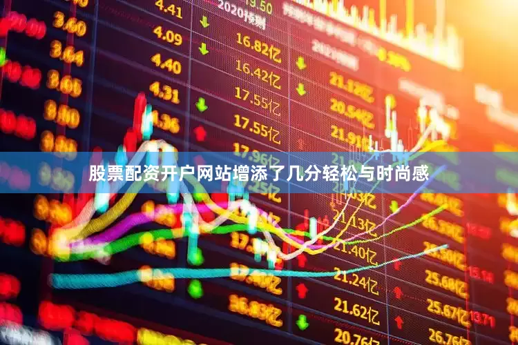 股票配资开户网站增添了几分轻松与时尚感