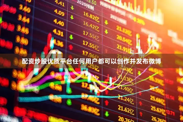 配资炒股优质平台任何用户都可以创作并发布微博