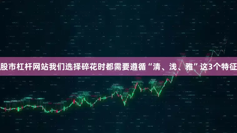 股市杠杆网站我们选择碎花时都需要遵循“清、浅、雅”这3个特征