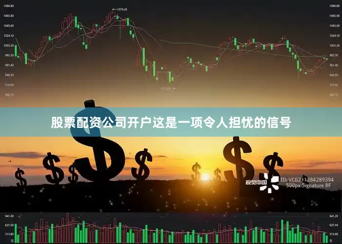 股票配资公司开户这是一项令人担忧的信号